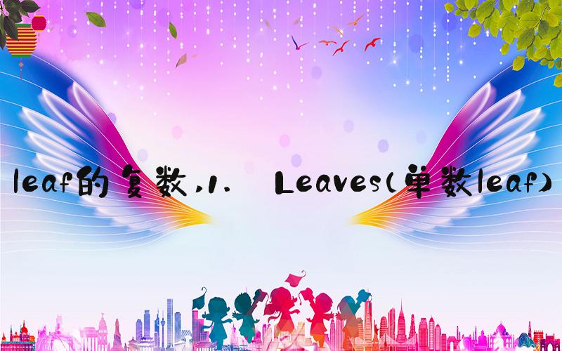 leaf的复数 1. Leaves（单数leaf）
